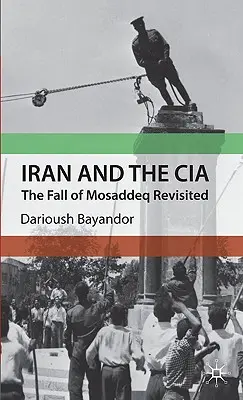Iran und die CIA: Der Sturz von Mosaddeq, neu aufgearbeitet - Iran and the CIA: The Fall of Mosaddeq Revisited