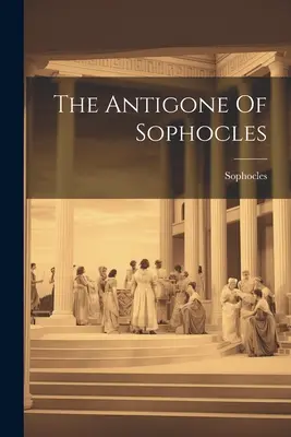 Die Antigone des Sophokles - The Antigone Of Sophocles