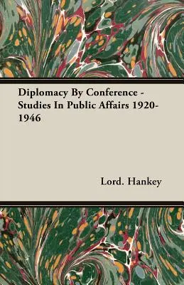 Diplomatie auf Konferenzen - Studien zu öffentlichen Angelegenheiten 1920-1946 - Diplomacy By Conference - Studies In Public Affairs 1920-1946