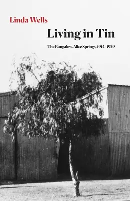 Leben in Blech: Der Bungalow, Alice Springs, 1914-1929 - Living in Tin: The Bungalow, Alice Springs, 1914-1929