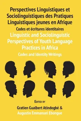 Linguistische und soziolinguistische Perspektiven der Sprachpraxis von Jugendlichen in Afrika: Codes und Identitätsschriften: Linguistische und soziolinguistische Perspektiven - Linguistic and Sociolinguistic Perspectives of Youth Language Practices in Africa: Codes and Identity Writings: Perspectives Linguistiques et Sociolin