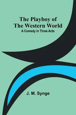 Der Playboy der westlichen Welt: Eine Komödie in drei Aufzügen - The Playboy of the Western World: A Comedy in Three Acts
