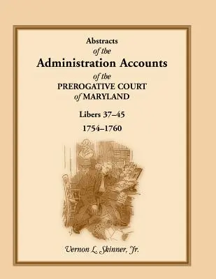 Auszüge aus den Verwaltungskonten des Prerogative Court of Maryland, 1754-1760, Libers 37-45 - Abstracts of the Administration Accounts of the Prerogative Court of Maryland, 1754-1760, Libers 37-45