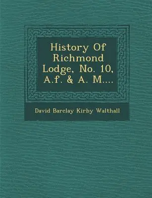 Geschichte der Richmond Loge, Nr. 10, A.F. & A. M.... - History of Richmond Lodge, No. 10, A.F. & A. M....