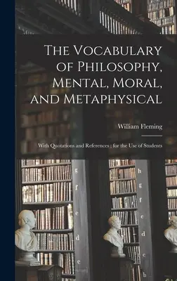Das Vokabular der Philosophie, geistig, moralisch und metaphysisch; mit Zitaten und Verweisen; für den Gebrauch der Studenten - The Vocabulary of Philosophy, Mental, Moral, and Metaphysical; With Quotations and References; for the use of Students