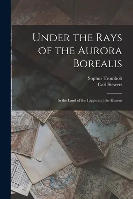Unter den Strahlen der Aurora Borealis: Im Land der Lappen und Kvaen - Under the Rays of the Aurora Borealis: In the Land of the Lapps and the Kvaens