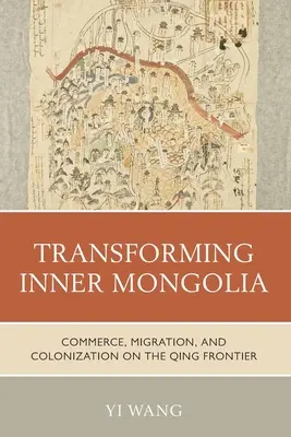 Die Innere Mongolei im Wandel: Handel, Migration und Kolonisierung an der Qing-Grenze - Transforming Inner Mongolia: Commerce, Migration, and Colonization on the Qing Frontier