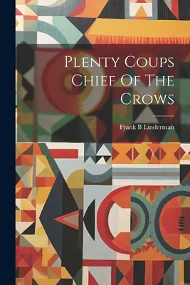 Plenty Coups Häuptling der Krähen - Plenty Coups Chief Of The Crows