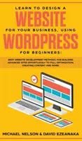 Lernen Sie, eine Website für Ihr Unternehmen zu gestalten, mit WordPress für Anfänger: BESTE Website-Entwicklungsmethoden, um fortgeschrittene Websites EFFORTLESSLY zu erstellen - Learn to Design a Website for Your Business, Using WordPress for Beginners: BEST Website Development Methods, for Building Advanced Sites EFFORTLESSLY