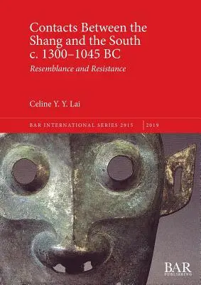 Kontakte zwischen den Shang und dem Süden um 1300-1045 v. Chr: Ähnlichkeit und Widerstand - Contacts Between the Shang and the South c. 1300-1045 BC: Resemblance and Resistance