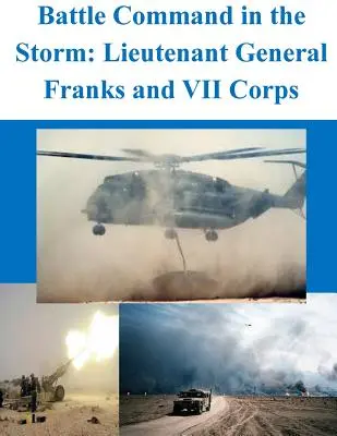 Gefechtsführung im Sturm: Generalleutnant Franks und das VII. Korps - Battle Command in the Storm: Lieutenant General Franks and VII Corps