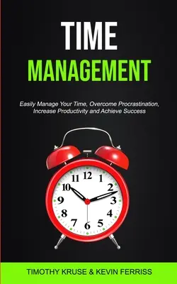 Zeitmanagement: Zeitmanagement, Prokrastination überwinden, Produktivität steigern und Erfolg haben - Time Management: Easily Manage Your Time, Overcome Procrastination, Increase Productivity and Achieve Success