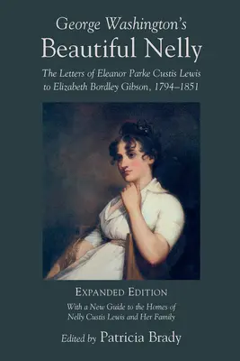 George Washingtons schöne Nelly: Die Briefe von Eleanor Parke Curtis Lewis an Elizabeth Bordley Gibson, 1794-1851 - George Washington's Beautiful Nelly: The Letters of Eleanor Parke Curtis Lewis to Elizabeth Bordley Gibson, 1794-1851