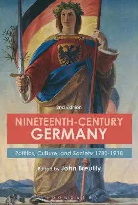 Deutschland im neunzehnten Jahrhundert: Politik, Kultur und Gesellschaft 1780-1918 - Nineteenth-Century Germany: Politics, Culture, and Society 1780-1918