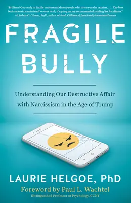 Fragiler Tyrann: Unsere zerstörerische Affäre mit Narzissmus im Zeitalter von Trump verstehen - Fragile Bully: Understanding Our Destructive Affair with Narcissism in the Age of Trump
