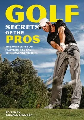 Golfgeheimnisse der Profis: Die besten Spieler der Welt verraten ihre Siegertipps - Golf Secrets of the Pros: The World's Top Players Reveal Their Winning Tips