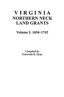 Virginia Northern Neck Land Grants, 1694-1742. [Bd. I] - Virginia Northern Neck Land Grants, 1694-1742. [Vol. I]