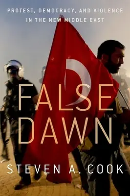 Falsche Morgendämmerung: Protest, Demokratie und Gewalt im neuen Nahen Osten - False Dawn: Protest, Democracy, and Violence in the New Middle East