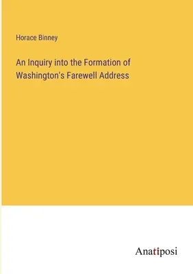 Eine Untersuchung über die Entstehung von Washingtons Abschiedsrede - An Inquiry into the Formation of Washington's Farewell Address