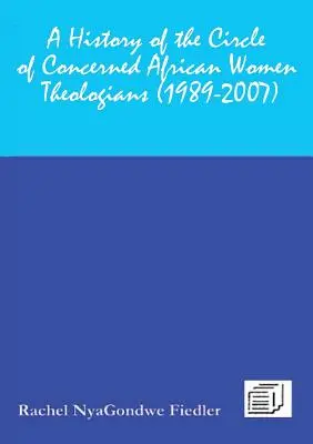 Eine Geschichte des Kreises der engagierten afrikanischen Theologinnen 1989-2007 - A History of the Circle of Concerned African Women Theologians 1989-2007