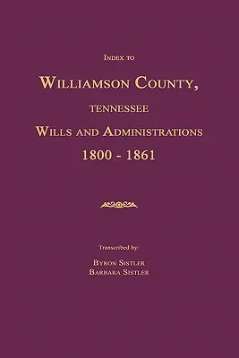 Index für Williamson County, Tennessee, Testamente und Nachlässe 1800-1861 - Index to Williamson County, Tennessee Wills and Administrations 1800-1861