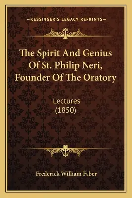 Der Geist und das Genie des heiligen Philipp Neri, des Gründers des Oratoriums: Vorlesungen (1850) - The Spirit And Genius Of St. Philip Neri, Founder Of The Oratory: Lectures (1850)