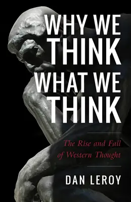 Warum wir denken, was wir denken: Der Aufstieg und Fall des westlichen Denkens - Why We Think What We Think: The Rise and Fall of Western Thought