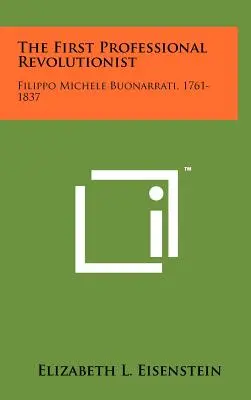 Der erste Berufsrevolutionär: Filippo Michele Buonarrati, 1761-1837 - The First Professional Revolutionist: Filippo Michele Buonarrati, 1761-1837