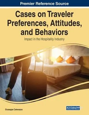 Fälle zu den Vorlieben, Einstellungen und Verhaltensweisen von Reisenden: Auswirkungen auf das Gastgewerbe - Cases on Traveler Preferences, Attitudes, and Behaviors: Impact in the Hospitality Industry
