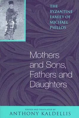 Mütter und Söhne, Väter und Töchter: Die byzantinische Familie von Michael Psellos - Mothers and Sons, Fathers and Daughters: The Byzantine Family of Michael Psellos