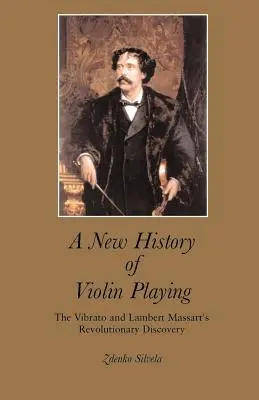 Eine neue Geschichte des Violinspiels: Das Vibrato und die revolutionäre Entdeckung von Lambert Massart - A New History of Violin Playing: The Vibrato and Lambert Massart's Revolutionary Discovery