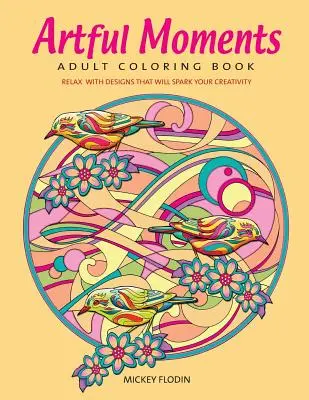 Kunstvolle Momente: Malbuch für Erwachsene: Entspannen Sie sich mit Designs, die Ihre Kreativität anregen - Artful Moments: Adult Coloring Book: Relax with Designs That Will Spark Your Creativity