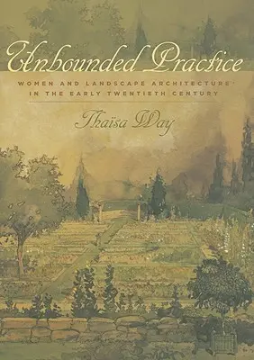 Unbegrenzte Praxis: Frauen und Landschaftsarchitektur in den Anfängen des zwanzigsten Jahrhunderts - Unbounded Practice: Women and Landscape Architecture in the Early Twentieth Century