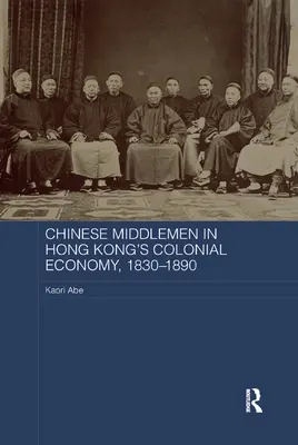 Chinesische Mittelsmänner in der kolonialen Wirtschaft Hongkongs, 1830-1890 - Chinese Middlemen in Hong Kong's Colonial Economy, 1830-1890