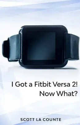 Du hast ein Fitbit Versa 2! Was nun? Erste Schritte mit dem Versa 2 - Yout Got a Fitbit Versa 2! Now What?: Getting Started With the Versa 2