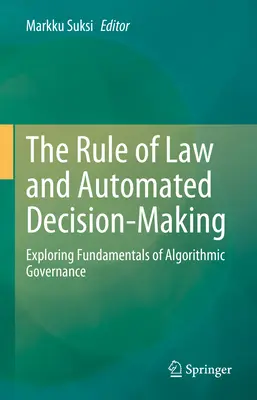 Rechtsstaatlichkeit und automatisierte Entscheidungsfindung: Erforschung der Grundlagen algorithmischen Regierens - The Rule of Law and Automated Decision-Making: Exploring Fundamentals of Algorithmic Governance