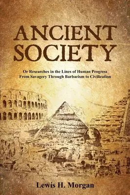 Antike Gesellschaft: Oder Forschungen in den Linien des menschlichen Fortschritts von der Wildheit über die Barbarei bis zur Zivilisation - Ancient Society: Or Researches in the Lines of Human Progress From Savagery Through Barbarism to Civilization