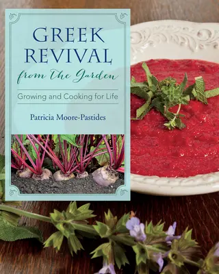Griechische Wiedergeburt aus dem Garten: Wachsen und Kochen für das Leben - Greek Revival from the Garden: Growing and Cooking for Life