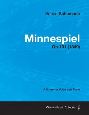 Minnespiel - Eine Partitur für Gesang und Klavier Op.101 (1849) - Minnespiel - A Score for Voice and Piano Op.101 (1849)