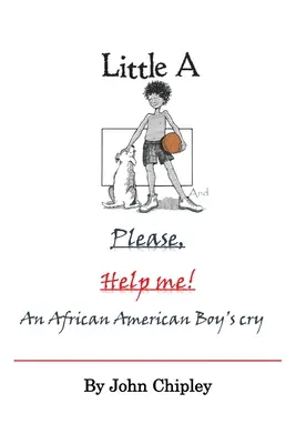 Little A und Bitte, hilf mir: Der Schrei eines afroamerikanischen Jungen - Little A and Please, Help Me: An African American Boy's Cry