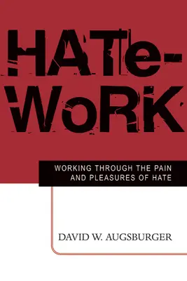 Hass-Arbeit: Durch den Schmerz und die Freuden des Hasses arbeiten - Hate-Work: Working Through the Pain and Pleasures of Hate
