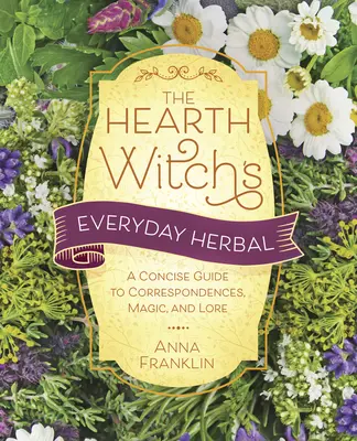 The Hearth Witch's Everyday Herbal: Ein kompakter Leitfaden für Entsprechungen, Magie und Überlieferungen - The Hearth Witch's Everyday Herbal: A Concise Guide to Correspondences, Magic, and Lore