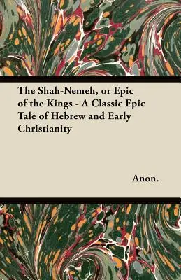 Das Schah-Nemeh oder Epos der Könige - Eine klassische epische Erzählung des Hebräischen und des frühen Christentums - The Shah-Nemeh, or Epic of the Kings - A Classic Epic Tale of Hebrew and Early Christianity