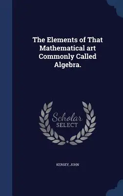 Die Elemente der mathematischen Kunst, die gemeinhin Algebra genannt wird. - The Elements of That Mathematical art Commonly Called Algebra.