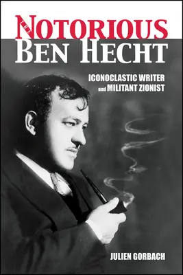 Der berüchtigte Ben Hecht: Ikonoklastischer Schriftsteller und militanter Zionist - The Notorious Ben Hecht: Iconoclastic Writer and Militant Zionist