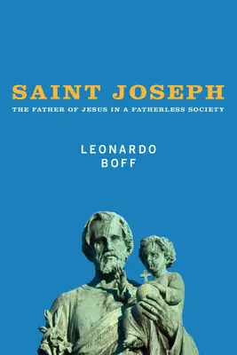 Der heilige Josef: Der Vater Jesu in einer vaterlosen Gesellschaft - Saint Joseph: The Father of Jesus in a Fatherless Society