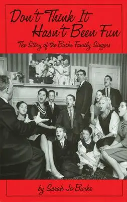 Glaube nicht, dass es keinen Spaß gemacht hat: Die Geschichte der Burke Family Singers - Don't Think It Hasn't Been Fun: The Story of the Burke Family Singers