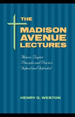 Die Madison Avenue Lectures: Baptistische Prinzipien und Praxis - The Madison Avenue Lectures: Baptist Principles and Practice