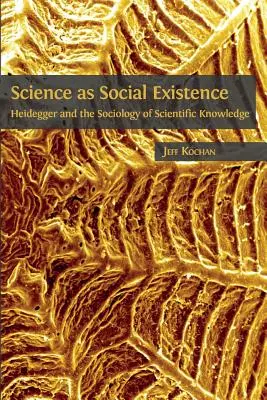 Wissenschaft als soziales Dasein: Heidegger und die Soziologie der wissenschaftlichen Erkenntnis - Science as Social Existence: Heidegger and the Sociology of Scientific Knowledge