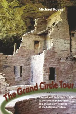 Grand Circle Tour: Ein Reise- und Nachschlagewerk über den amerikanischen Südwesten und die Pueblo-Ahnen - Grand Circle Tour: A Travel and Reference Guide to the American Southwest and the Ancestral Puebloans